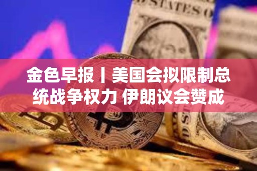 金色早報丨美國會擬限制總統戰爭權力 伊朗議會贊成關閉霍爾木茲海峽