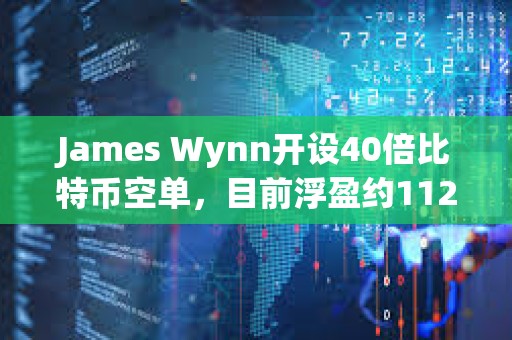 James Wynn開設(shè)40倍比特幣空單，目前浮盈約1124美元