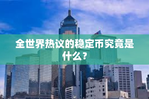 全世界熱議的穩定幣究竟是什么？
