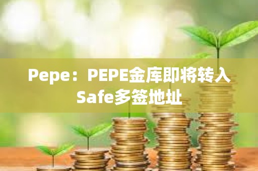 Pepe：PEPE金庫即將轉入Safe多簽地址