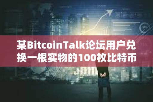 某BitcoinTalk論壇用戶兌換一根實(shí)物的100枚比特幣Casascius金條，價(jià)值1,000萬(wàn)美元