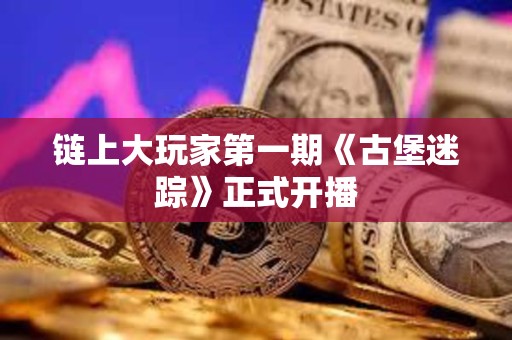 鏈上大玩家第一期《古堡迷蹤》正式開播