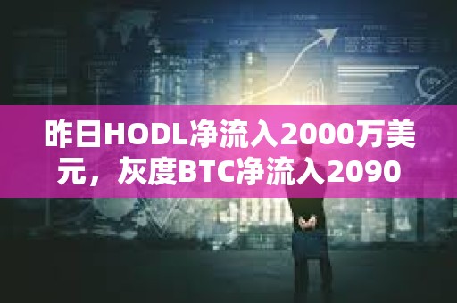 昨日HODL凈流入2000萬美元，灰度BTC凈流入2090萬美元
