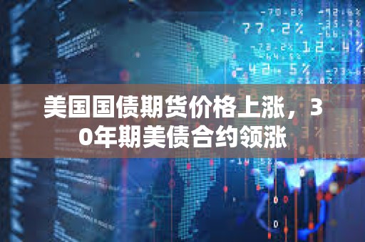 美國國債期貨價格上漲，30年期美債合約領漲