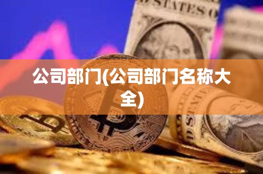 公司部門(公司部門名稱大全)