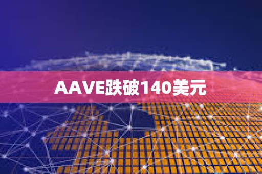 AAVE跌破140美元