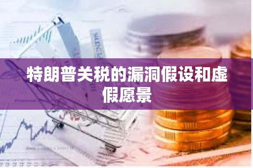 特朗普關稅的漏洞假設和虛假愿景