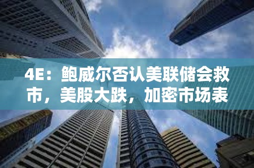 4E：鮑威爾否認美聯儲會救市，美股大跌，加密市場表現獨立