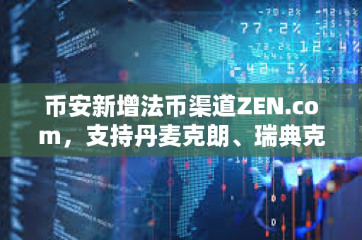 幣安新增法幣渠道ZEN.com，支持丹麥克朗、瑞典克朗和瑞士法郎的存取