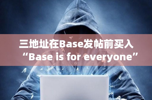 三地址在Base發(fā)帖前買入“Base is for everyone”，已累計獲利約66.6萬美元