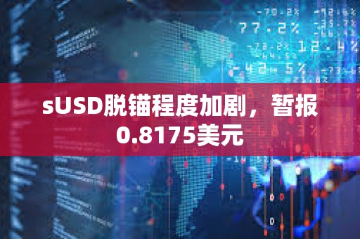 sUSD脫錨程度加劇，暫報0.8175美元
