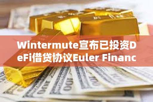 Wintermute宣布已投資DeFi借貸協議Euler Finance