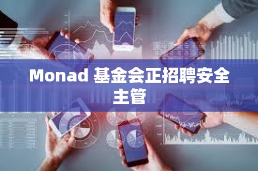 Monad 基金會正招聘安全主管