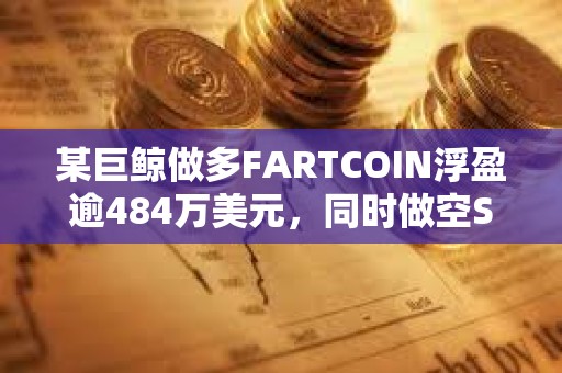 某巨鯨做多FARTCOIN浮盈逾484萬美元，同時做空SOL虧損47.1萬美元