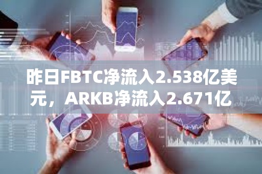 昨日FBTC凈流入2.538億美元，ARKB凈流入2.671億美元