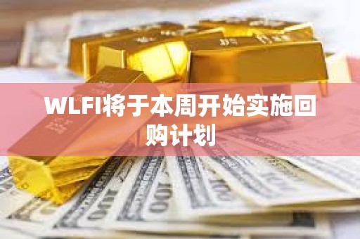 WLFI將于本周開始實施回購計劃