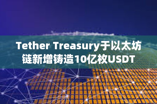 Tether Treasury于以太坊鏈新增鑄造10億枚USDT