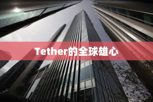 Tether的全球雄心