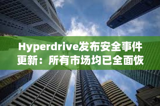 Hyperdrive發布安全事件更新：所有市場均已全面恢復運營