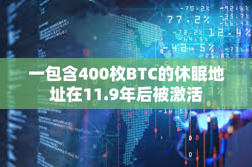 一包含400枚BTC的休眠地址在11.9年后被激活