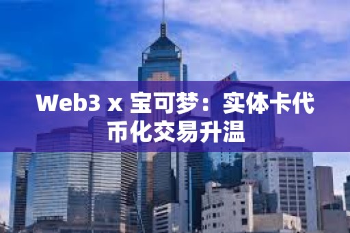 Web3 x 寶可夢：實體卡代幣化交易升溫