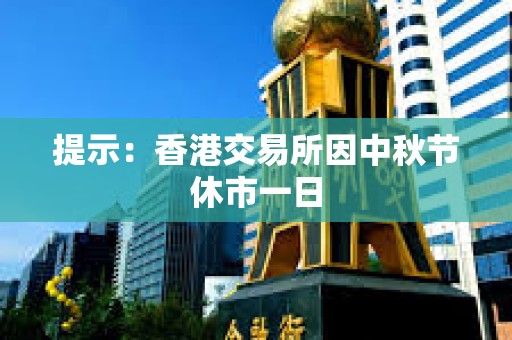 提示：香港交易所因中秋節休市一日