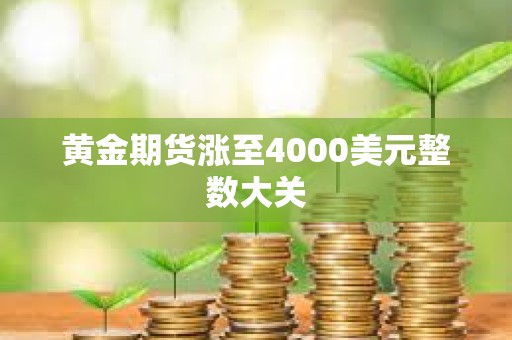黃金期貨漲至4000美元整數大關
