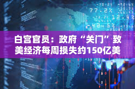 白宮官員：政府“關門”致美經濟每周損失約150億美元