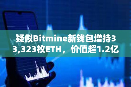 疑似Bitmine新錢包增持33,323枚ETH，價值超1.2億美元