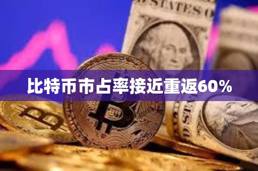 比特幣市占率接近重返60%