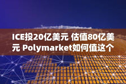 ICE投20億美元 估值80億美元 Polymarket如何值這個價？
