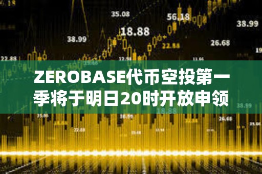 ZEROBASE代幣空投第一季將于明日20時開放申領