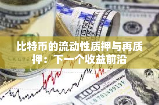 比特幣的流動(dòng)性質(zhì)押與再質(zhì)押：下一個(gè)收益前沿
