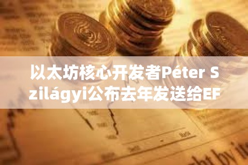 以太坊核心開發者Péter Szilágyi公布去年發送給EF領導層的信件