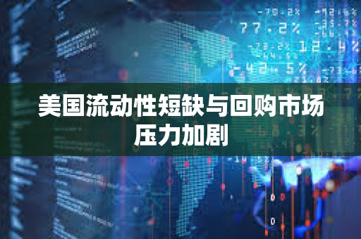 美國流動性短缺與回購市場壓力加劇