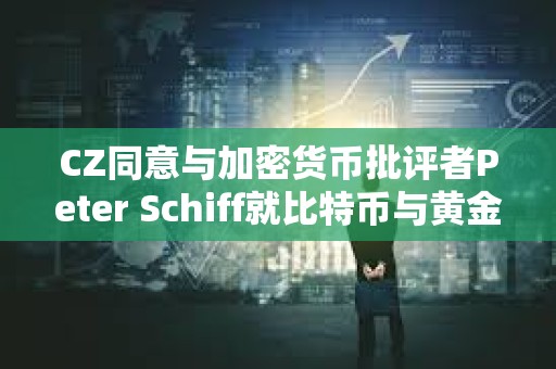 CZ同意與加密貨幣批評者Peter Schiff就比特幣與黃金進行辯論