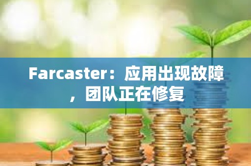 Farcaster：應用出現故障，團隊正在修復