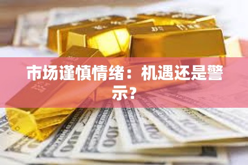市場謹慎情緒：機遇還是警示？