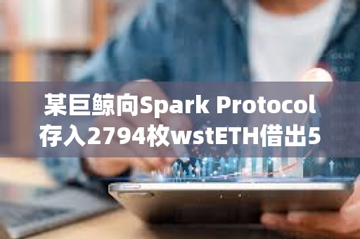 某巨鯨向Spark Protocol存入2794枚wstETH借出500萬枚DAI