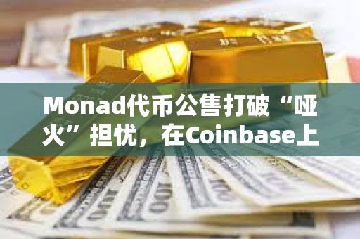 Monad代幣公售打破“啞火”擔憂，在Coinbase上將以超額認購結束