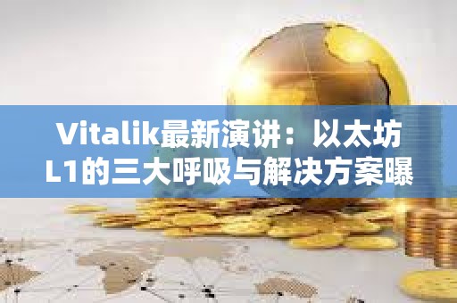 Vitalik最新演講:以太坊L1的三大呼吸與解決方案曝光 Vitalik最新演講:以太坊L1的三大呼吸與解決方案曝光