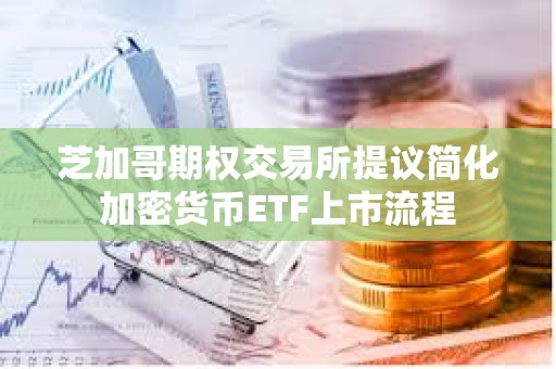 芝加哥期權交易所提議簡化加密貨幣ETF上市流程