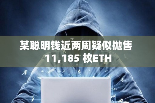某聰明錢近兩周疑似拋售 11,185 枚ETH
