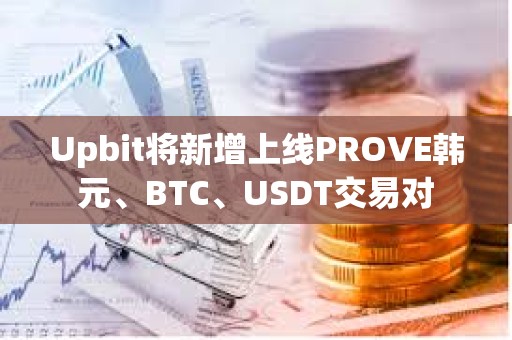 Upbit將新增上線PROVE韓元、BTC、USDT交易對