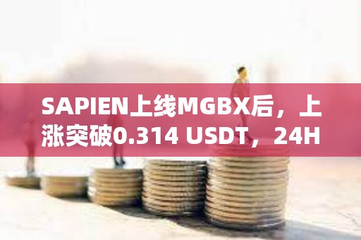 SAPIEN上線MGBX后，上漲突破0.314 USDT，24H漲幅超65%