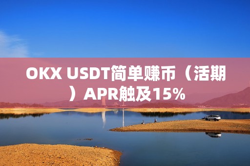 OKX USDT簡單賺幣(活期)APR觸及15% OKX USDT簡單賺幣(活期)APR觸及15%