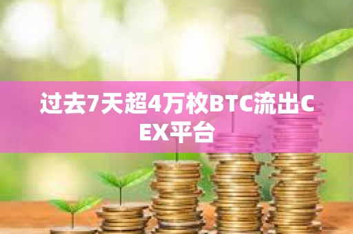 過去7天超4萬枚BTC流出CEX平臺