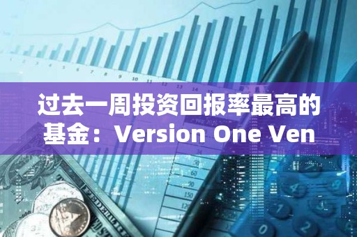 過去一周投資回報率最高的基金：Version One Ventures 7天ROI超113倍