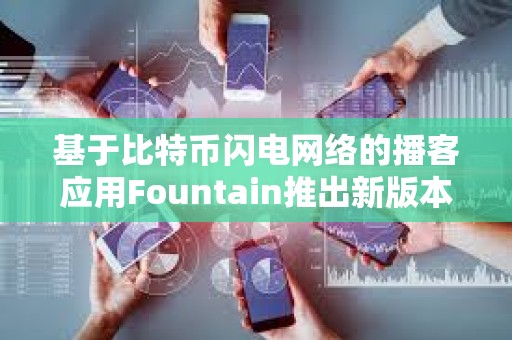 基于比特幣閃電網(wǎng)絡(luò)的播客應(yīng)用Fountain推出新版本