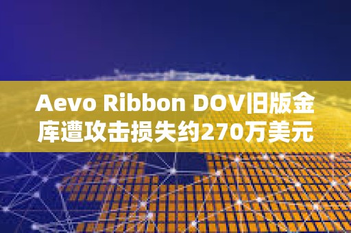 Aevo Ribbon DOV舊版金庫遭攻擊損失約270萬美元